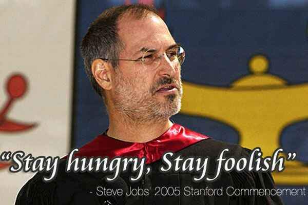 stay hungry ,stay foolish